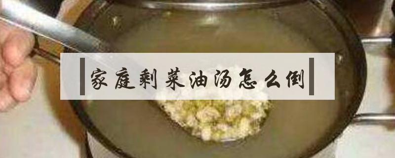 家庭剩菜油汤怎么倒