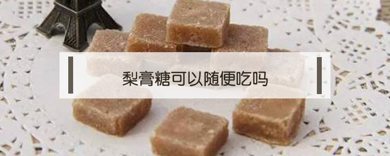 梨膏糖可以随便吃吗