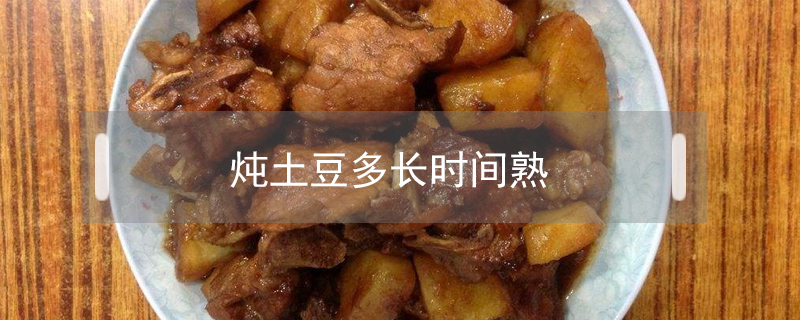 炖土豆多长时间熟