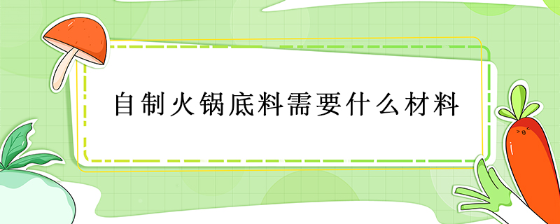 自制火锅底料需要什么材料