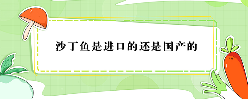 沙丁鱼是进口的还是国产的